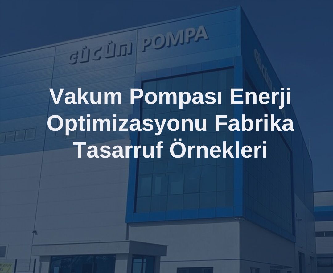Vakum Pompası Enerji Optimizasyonu Fabrika Tasarruf Örnekleri